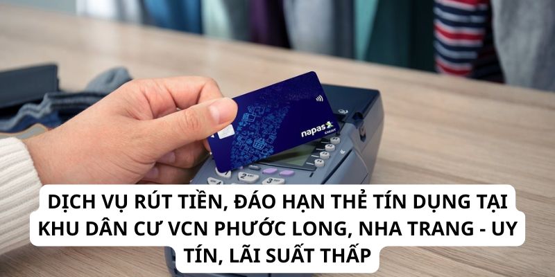 Dịch Vụ Rút Tiền, Đáo Hạn Thẻ Tín Dụng Tại Khu Dân Cư VCN Phước Long, Nha Trang - Uy Tín, Lãi Suất Thấp
